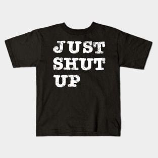 Just Shut Up Kids T-Shirt